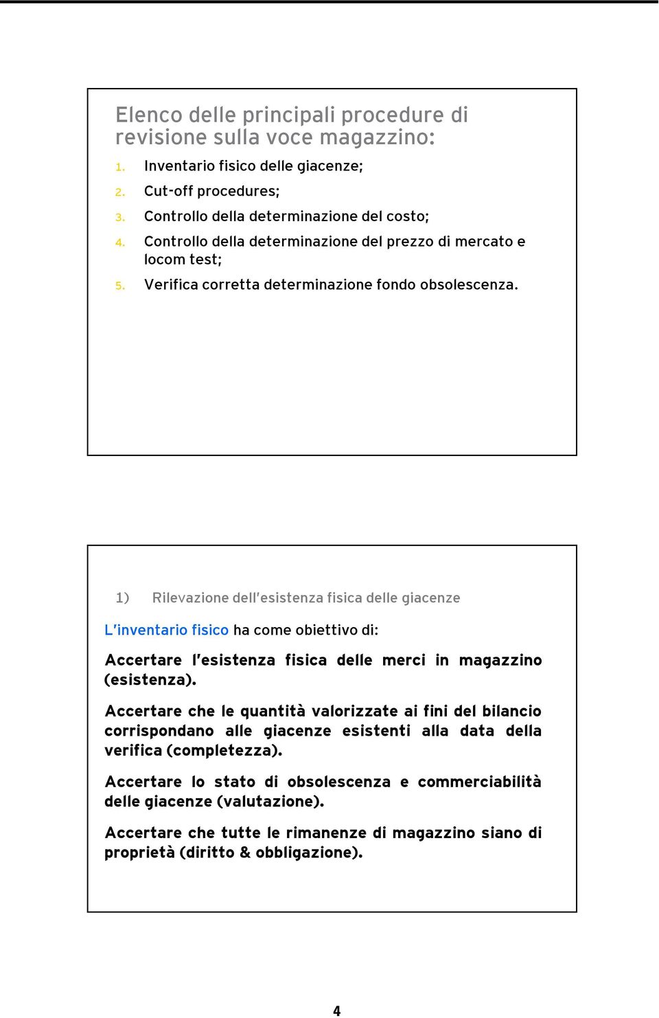 1) Rilevazione dell esistenza fisica delle giacenze L inventario fisico hacomeobiettivodi: Accertare l esistenza fisica delle merci in magazzino (esistenza).