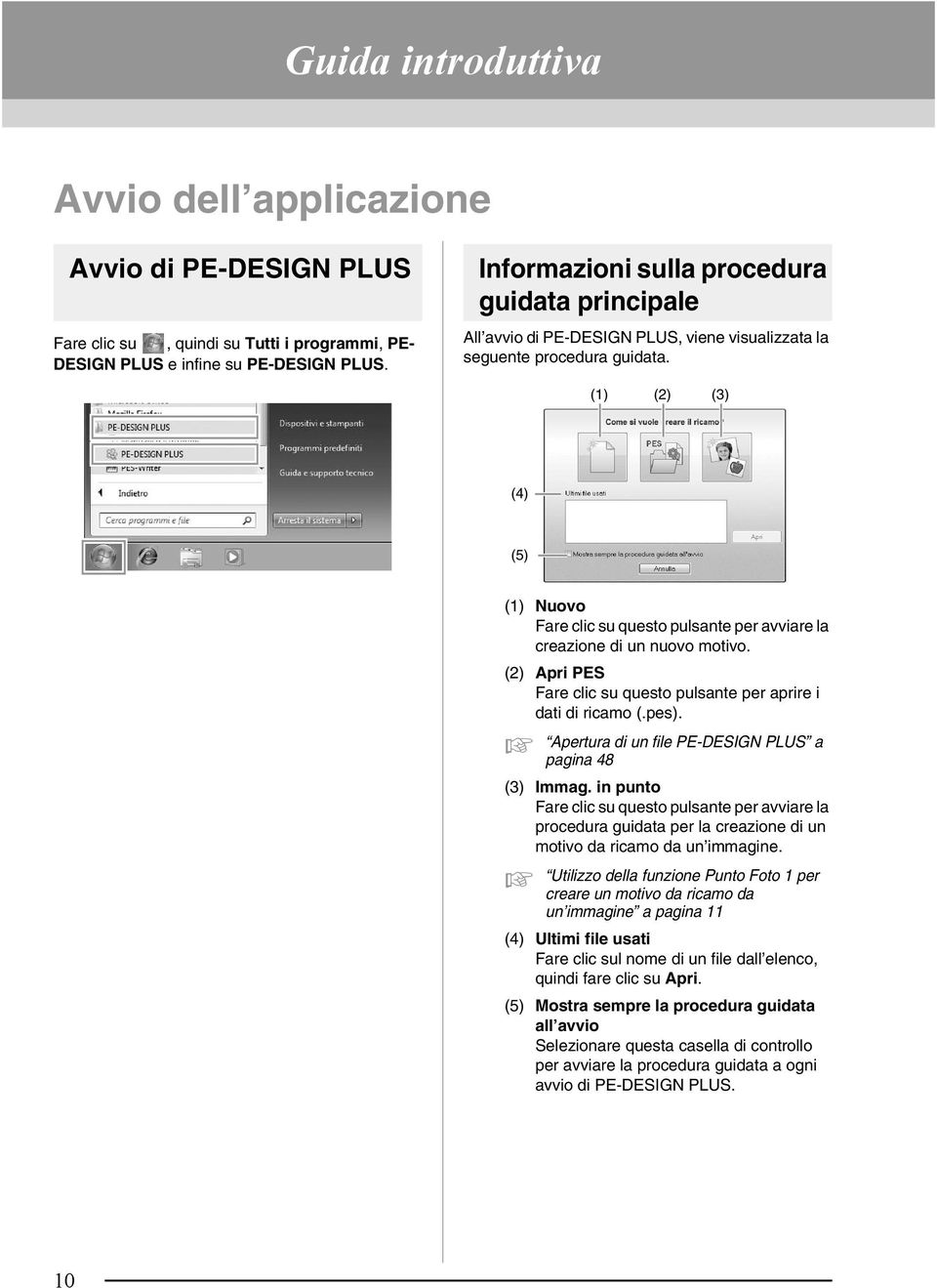 (1) (2) (3) (4) (5) (1) Nuovo Fare li su questo pulsante per avviare la reazione di un nuovo motivo. (2) Apri PES Fare li su questo pulsante per aprire i dati di riamo (.pes).