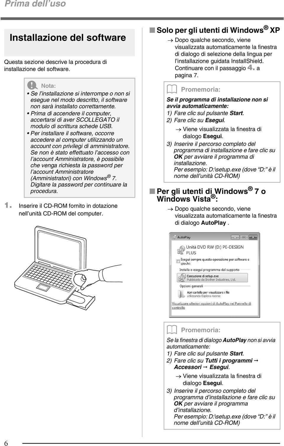 Prima di aendere il omputer, aertarsi di aver SCOLLEGATO il modulo di srittura shede USB. Per installare il software, oorre aedere al omputer utilizzando un aount on privilegi di amministratore.