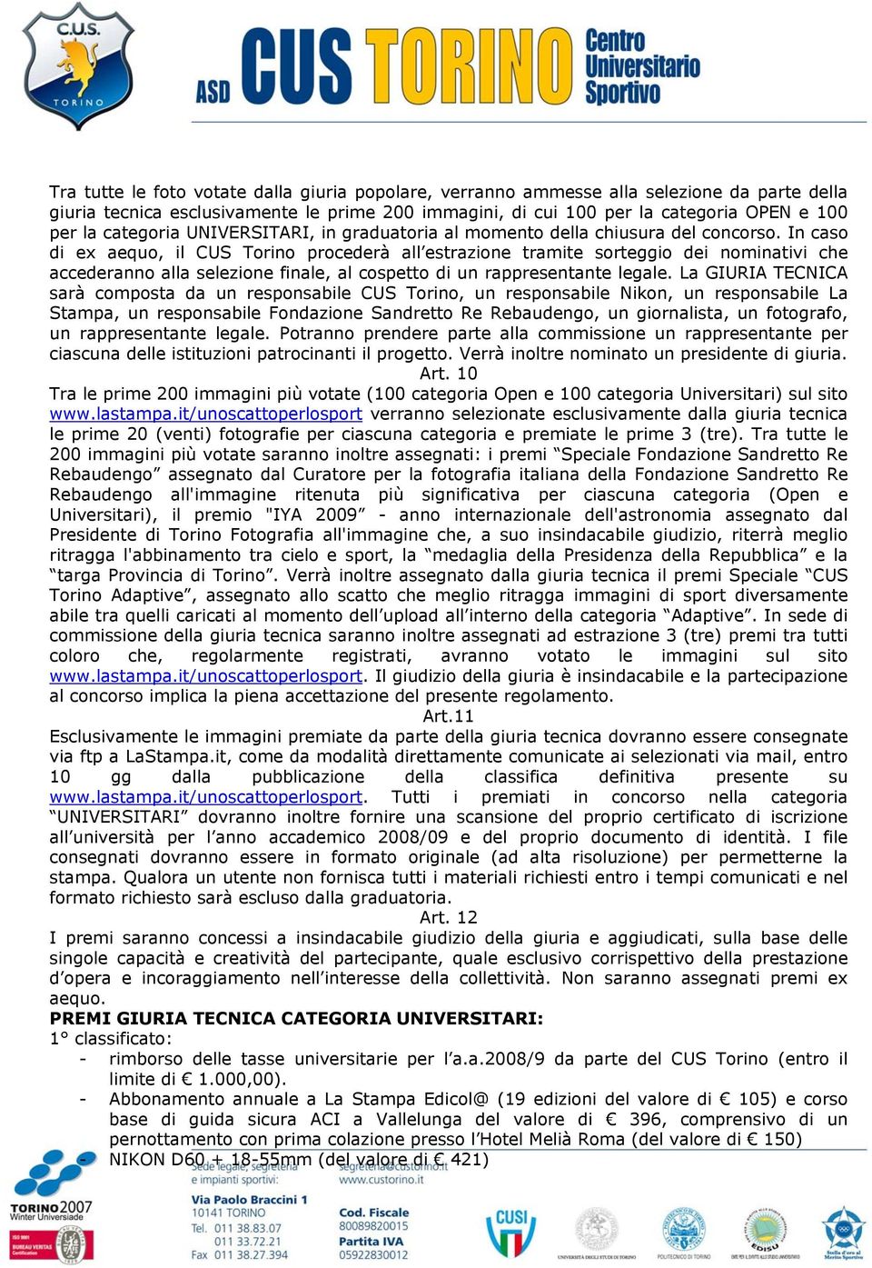 In caso di ex aequo, il CUS Torino procederà all estrazione tramite sorteggio dei nominativi che accederanno alla selezione finale, al cospetto di un rappresentante legale.