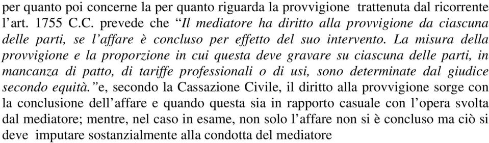 La misura della provvigione e la proporzione in cui questa deve gravare su ciascuna delle parti, in mancanza di patto, di tariffe professionali o di usi, sono determinate dal giudice