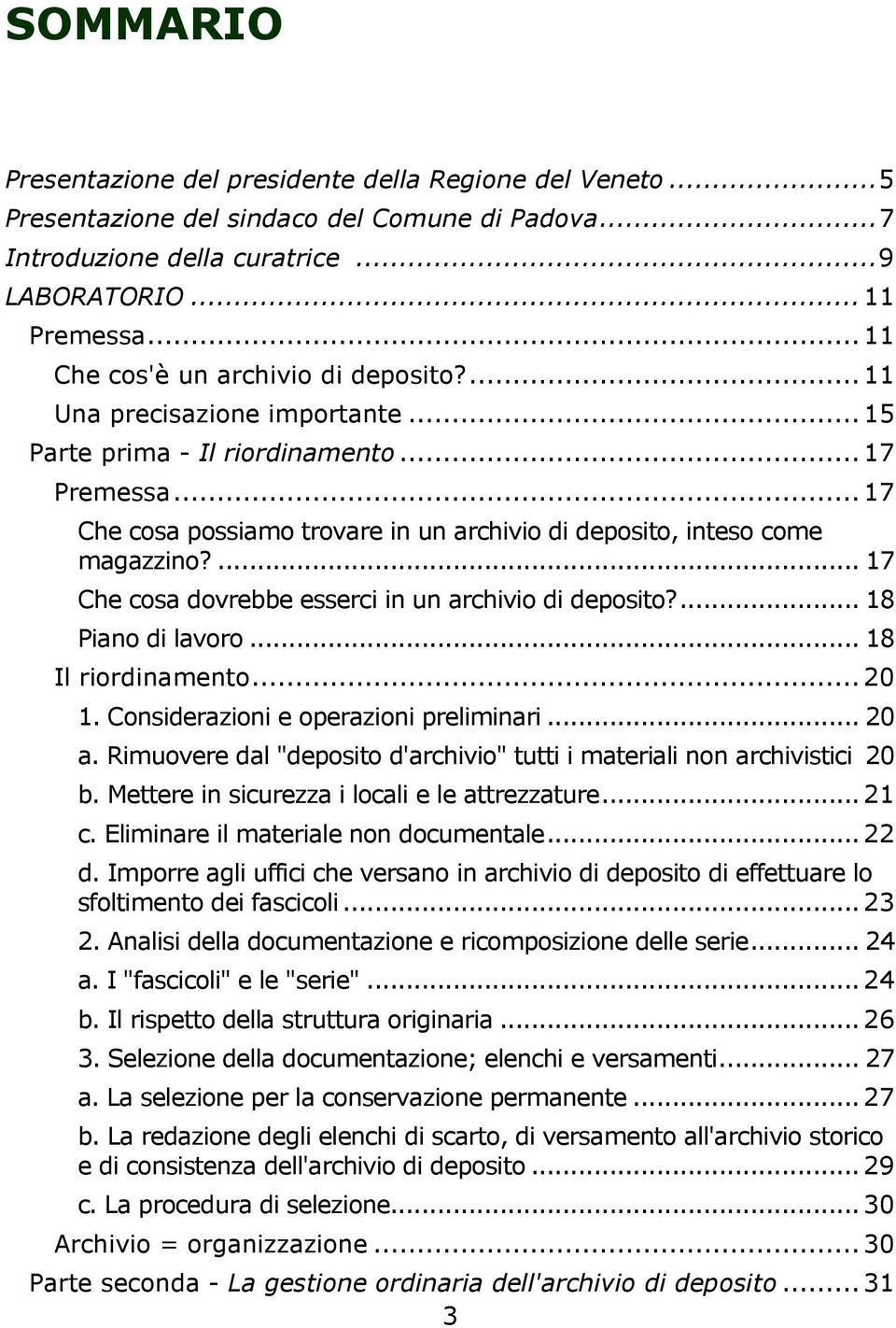 ..17 Che cosa possiamo trovare in un archivio di deposito, inteso come magazzino?... 17 Che cosa dovrebbe esserci in un archivio di deposito?... 18 Piano di lavoro... 18 Il riordinamento...20 1.