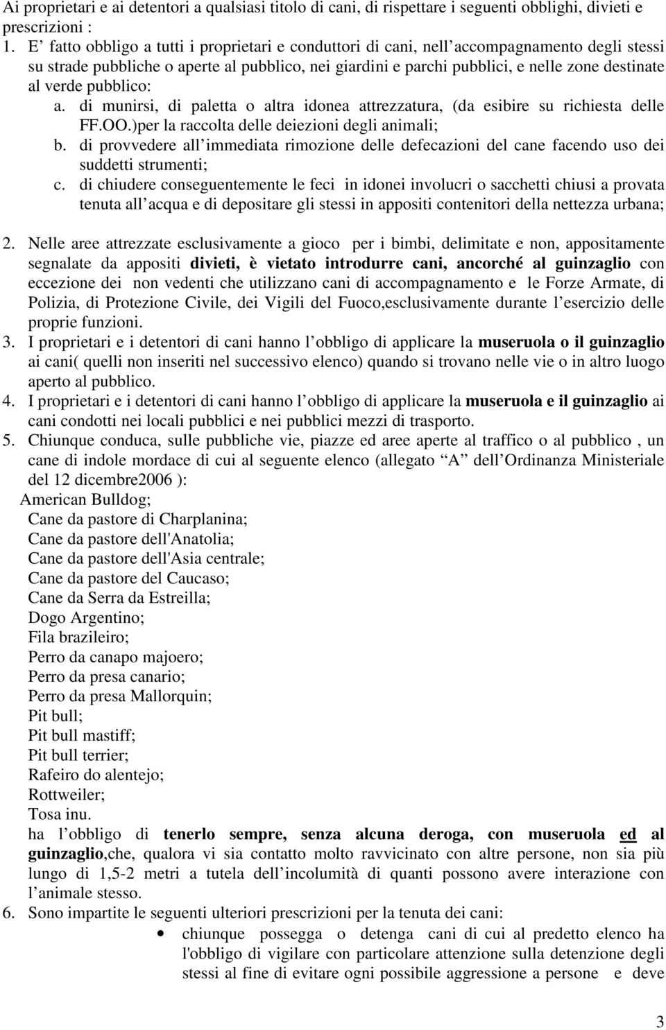 pubblico: a. di munirsi, di paletta o altra idonea attrezzatura, (da esibire su richiesta delle FF.OO.)per la raccolta delle deiezioni degli animali; b.