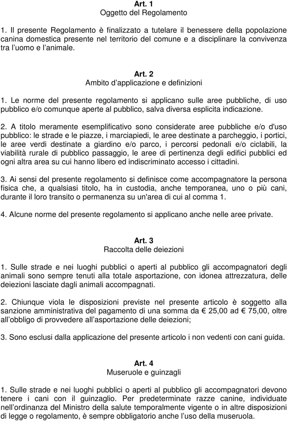 2 Ambito d applicazione e definizioni 1. Le norme del presente regolamento si applicano sulle aree pubbliche, di uso pubblico e/o comunque aperte al pubblico, salva diversa esplicita indicazione. 2.