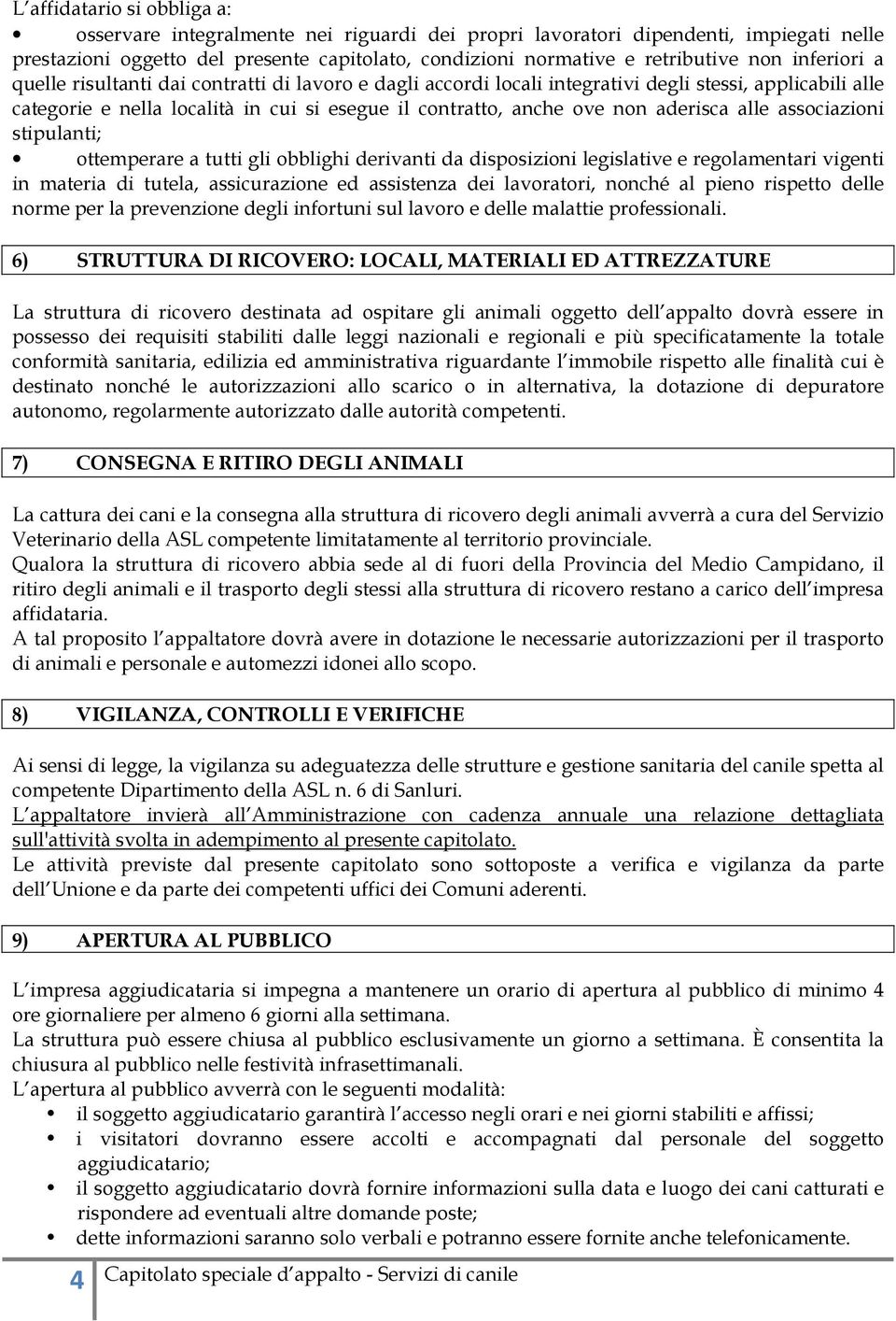 aderisca alle associazioni stipulanti; ottemperare a tutti gli obblighi derivanti da disposizioni legislative e regolamentari vigenti in materia di tutela, assicurazione ed assistenza dei lavoratori,