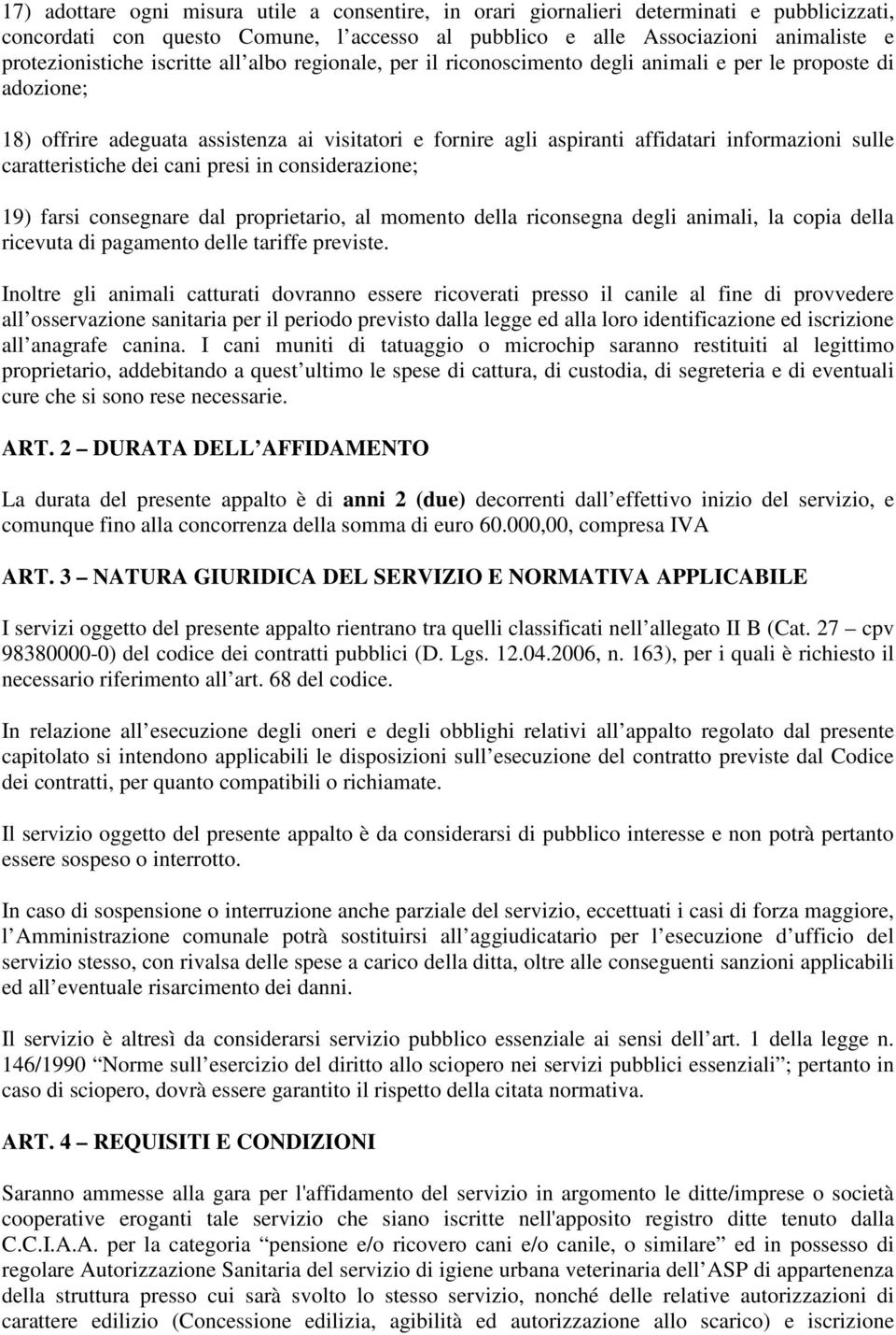 caratteristiche dei cani presi in considerazione; 19) farsi consegnare dal proprietario, al momento della riconsegna degli animali, la copia della ricevuta di pagamento delle tariffe previste.