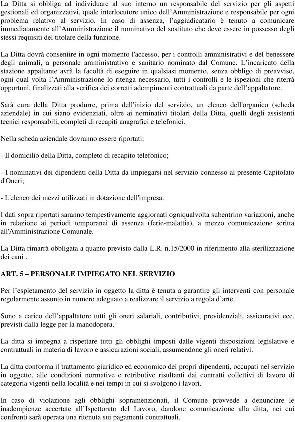 In caso di assenza, l aggiudicatario è tenuto a comunicare immediatamente all Amministrazione il nominativo del sostituto che deve essere in possesso degli stessi requisiti del titolare della