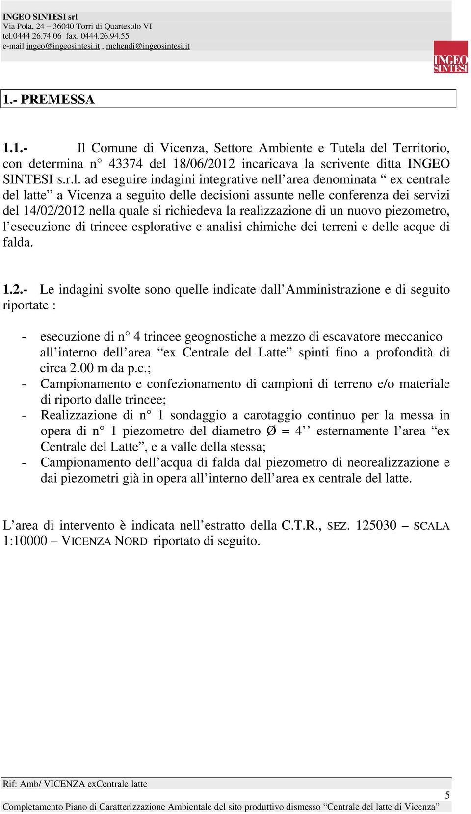 realizzazione di un nuovo piezometro, l esecuzione di trincee esplorative e analisi chimiche dei terreni e delle acque di falda. 1.2.