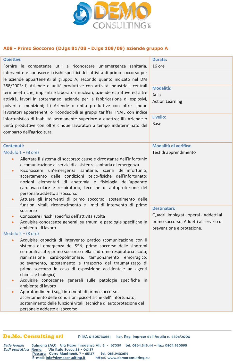 al gruppo A, secondo quanto indicato nel DM 388/2003: I) Aziende o unità produttive con attività industriali, centrali termoelettriche, impianti e laboratori nucleari, aziende estrattive ed altre