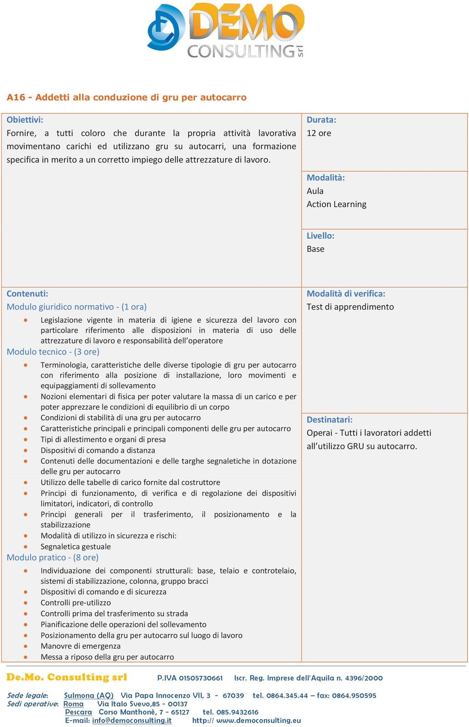 12 ore Modulo giuridico normativo - (1 ora) Legislazione vigente in materia di igiene e sicurezza del lavoro con particolare riferimento alle disposizioni in materia di uso delle attrezzature di