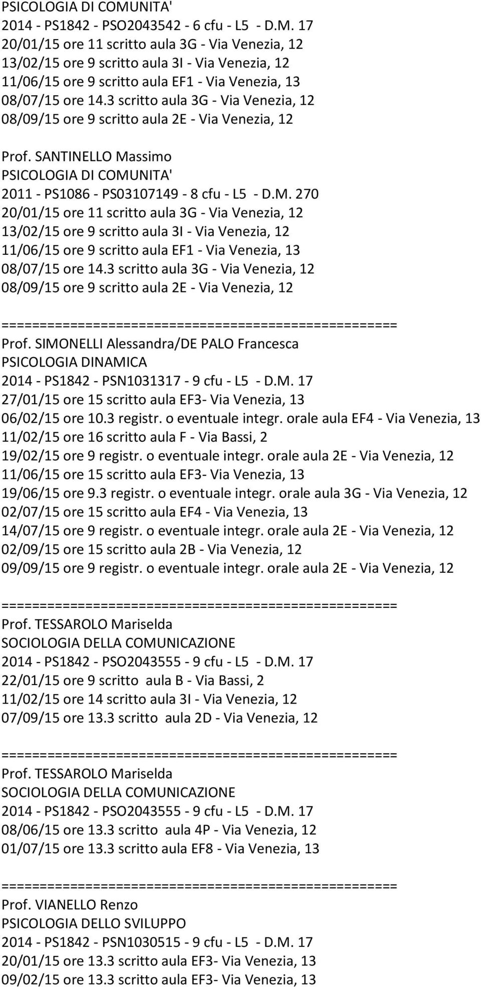 ssimo PSICOLOGIA DI COMUNITA' 2011 - PS1086 - PS03107149-8 cfu - L5 - D.M. 270 20/01/15 ore 11 scritto aula 3G - Via Venezia, 12 13/02/15 ore 9 scritto aula 3I - Via Venezia, 12 11/06/15 ore 9 scritto aula EF1 - Via Venezia, 13 08/07/15 ore 14.