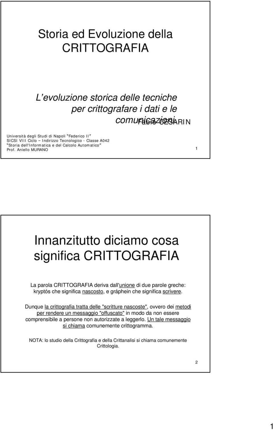 Aniello MURANO 1 Innanzitutto diciamo cosa significa CRITTOGRAFIA La parola CRITTOGRAFIA deriva dall'unione di due parole greche: kryptós che significa nascosto, e gráphein che significa scrivere.