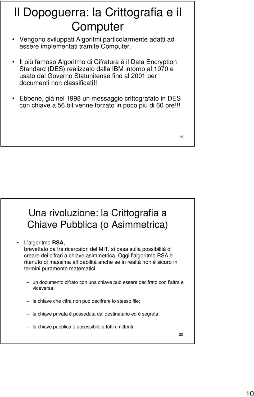 ! Ebbene, già nel 1998 un messaggio crittografato in DES con chiave a 56 bit venne forzato in poco più di 60 ore!