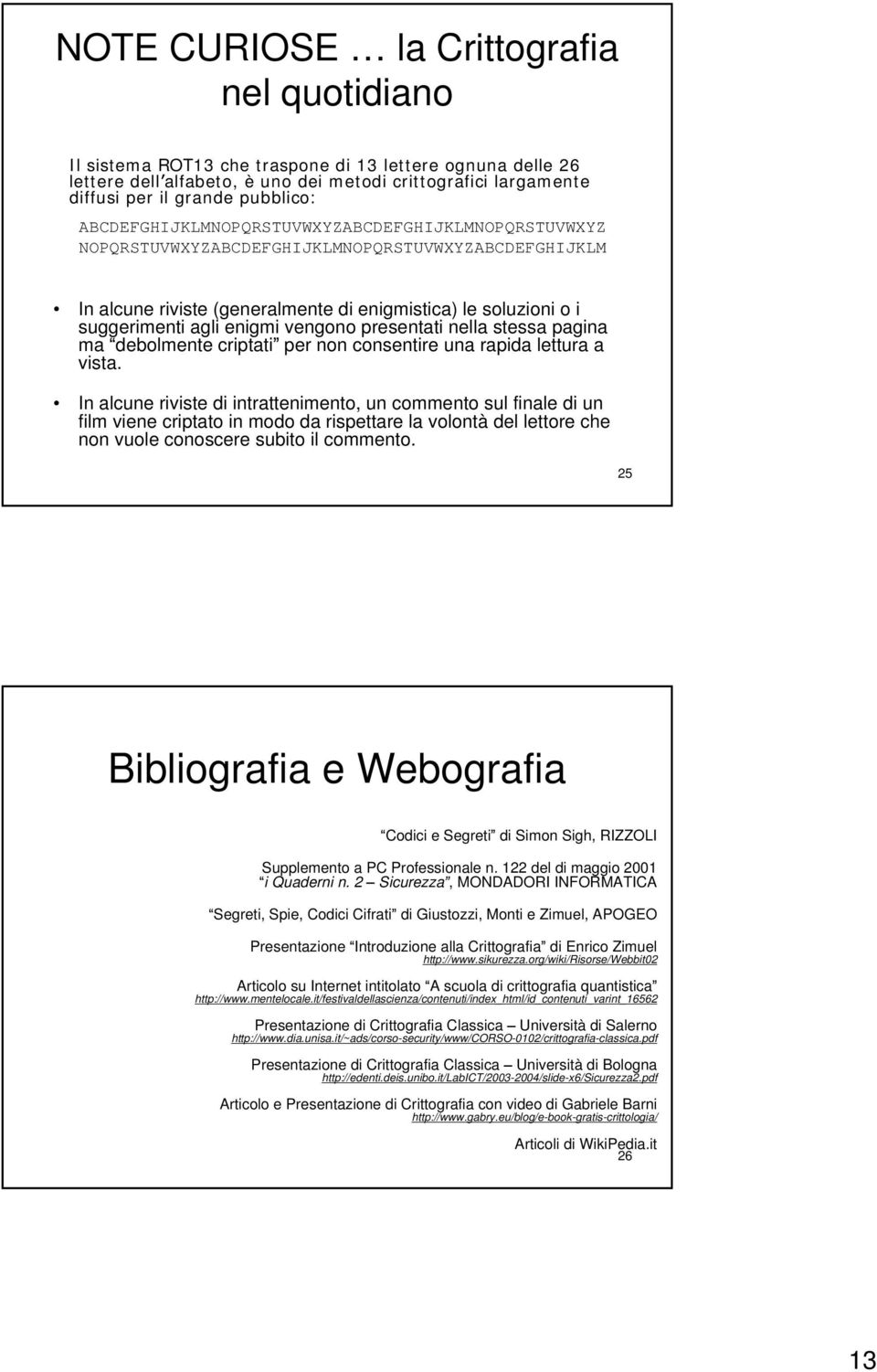 enigmi vengono presentati nella stessa pagina ma debolmente criptati per non consentire una rapida lettura a vista.