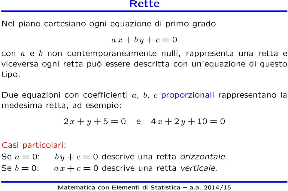 Due equazioni con coefficienti a, b, c proporzionali rappresentano la medesima retta, ad esempio: 2+y +5 = 0 e