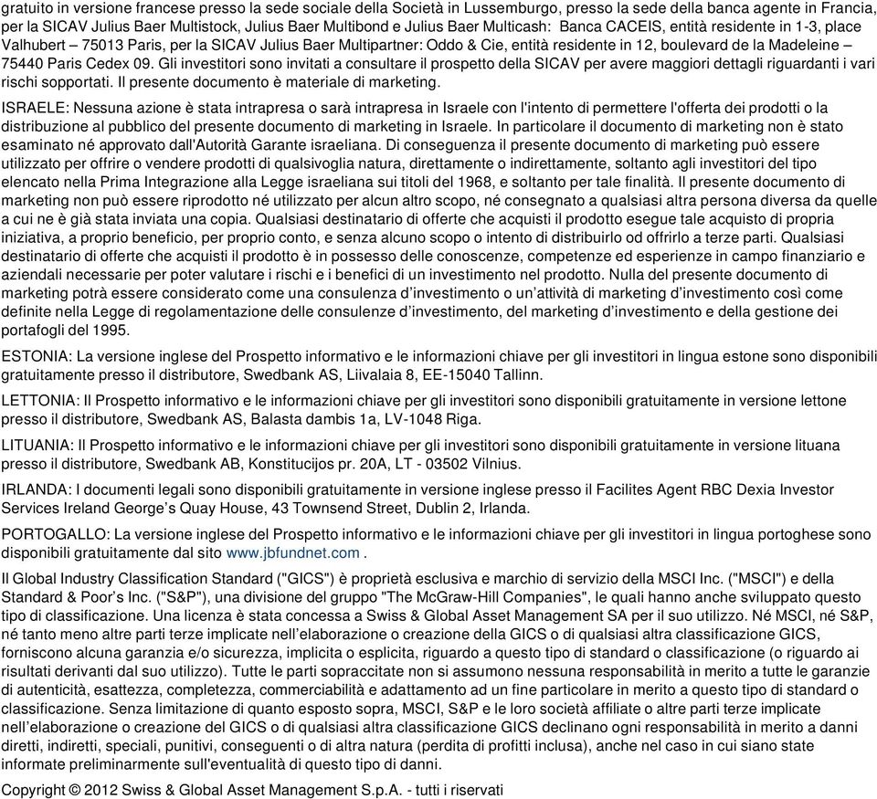 Cedex 09. Gli investitori sono invitati a consultare il prospetto della SICAV per avere maggiori dettagli riguardanti i vari rischi sopportati. Il presente documento è materiale di marketing.