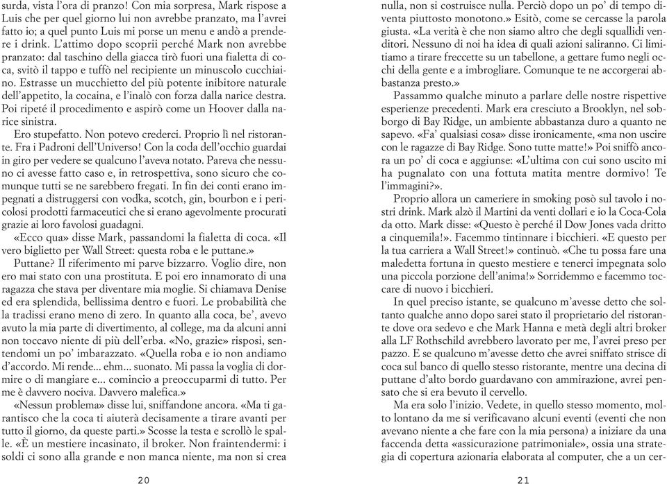 Estrasse un mucchietto del più potente inibitore naturale dell appetito, la cocaina, e l inalò con forza dalla narice destra. Poi ripeté il procedimento e aspirò come un Hoover dalla narice sinistra.