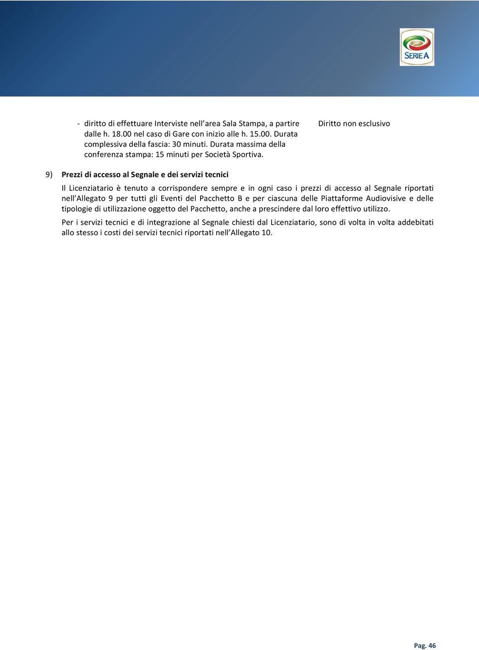 Diritto non esclusivo 9) Prezzi di accesso al Segnale e dei servizi tecnici Il Licenziatario è tenuto a corrispondere sempre e in ogni caso i prezzi di accesso al Segnale riportati nell Allegato 9