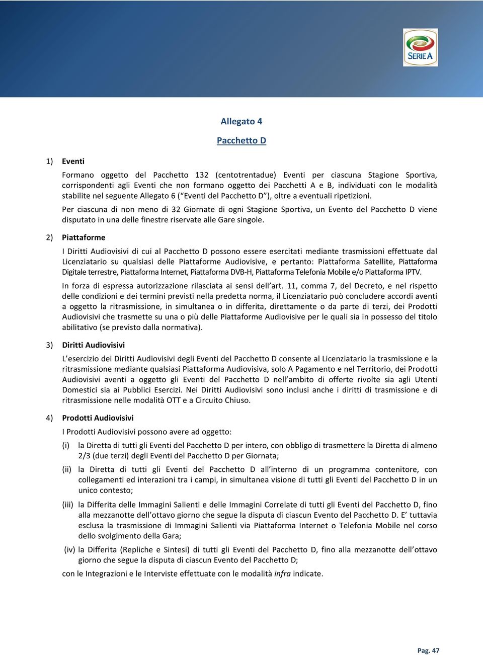 Per ciascuna di non meno di 32 Giornate di ogni Stagione Sportiva, un Evento del Pacchetto D viene disputato in una delle finestre riservate alle Gare singole.