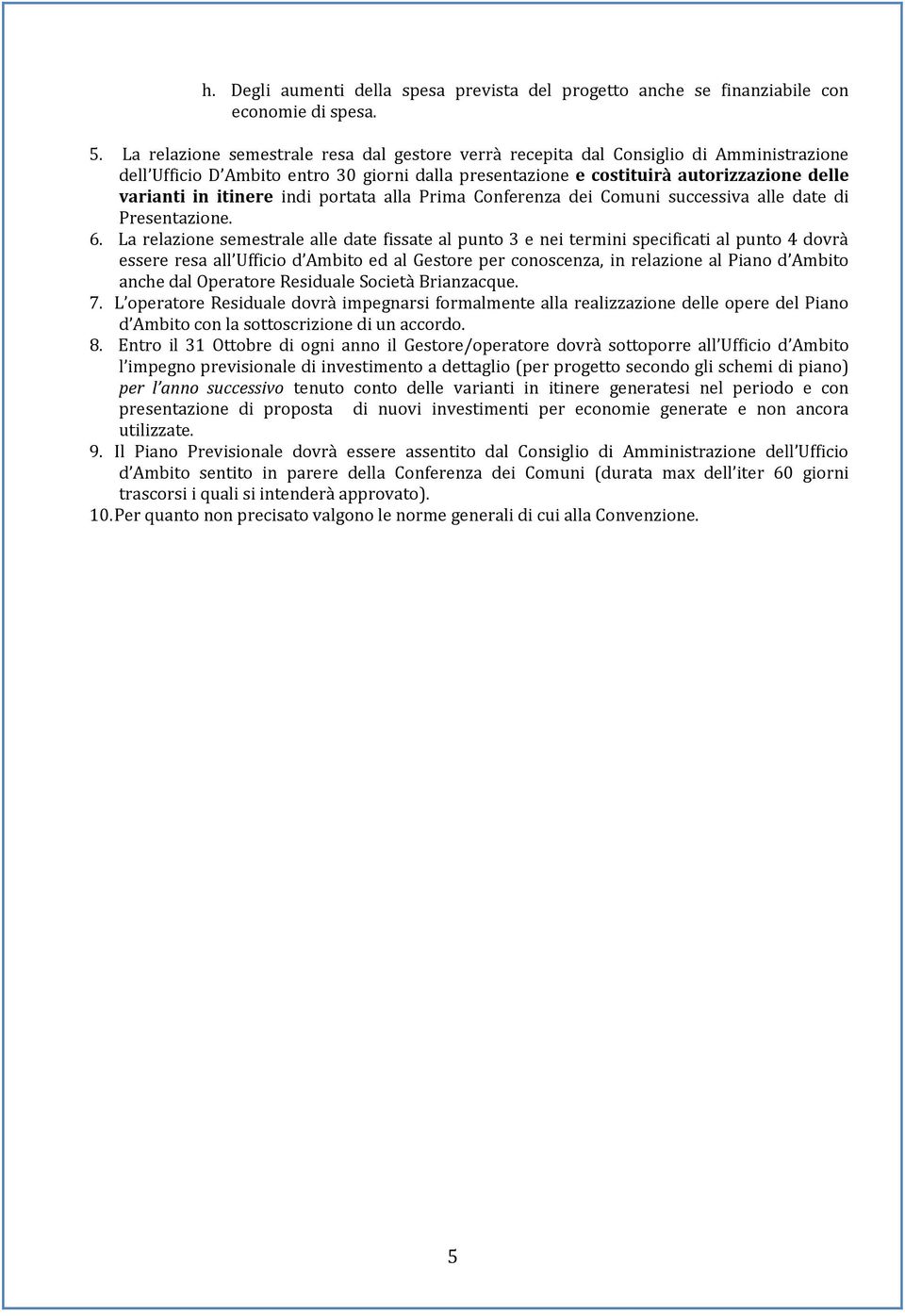 itinere indi portata alla Prima Conferenza dei Comuni successiva alle date di Presentazione. 6.