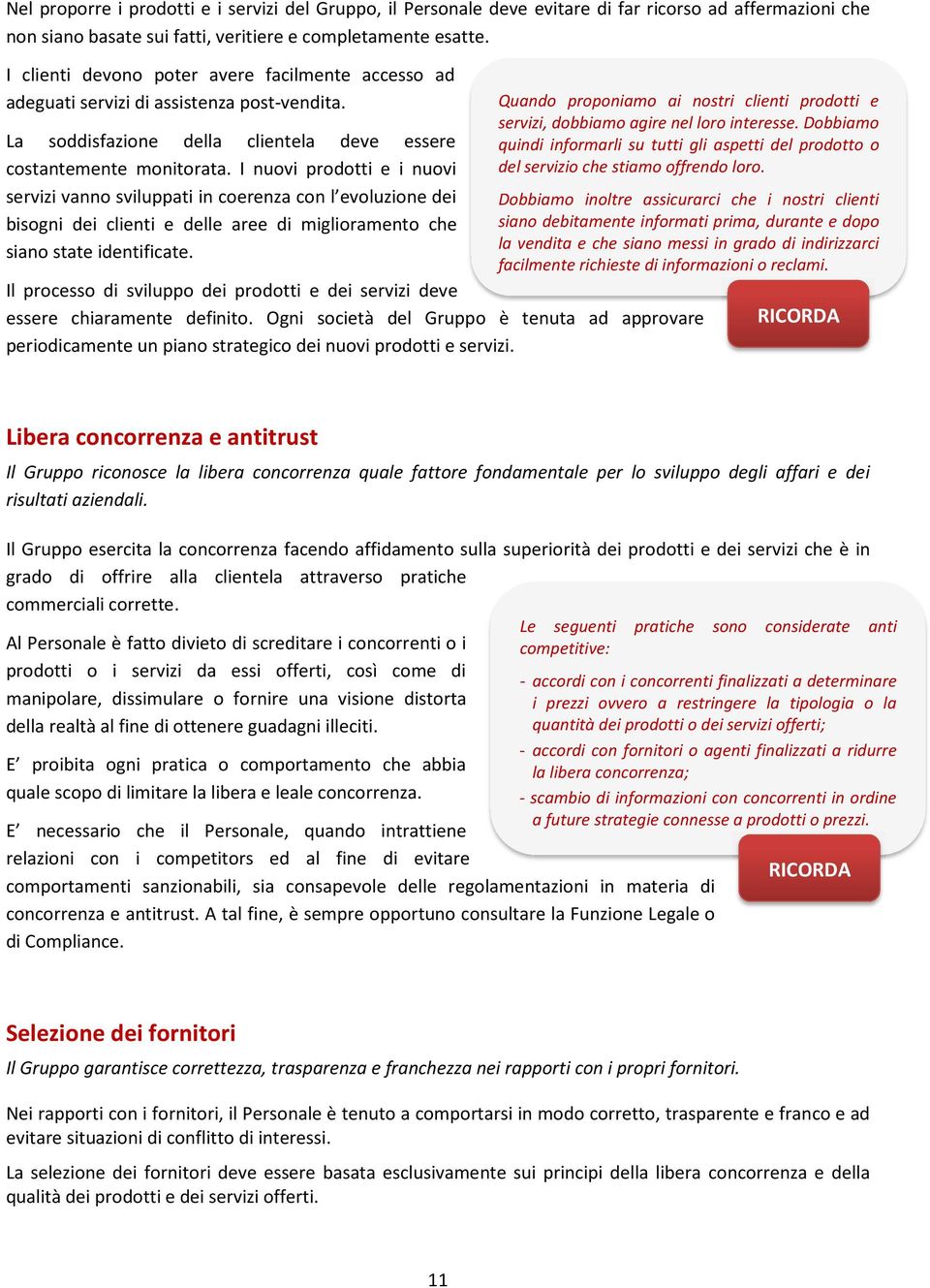 I nuovi prodotti e i nuovi servizi vanno sviluppati in coerenza con l evoluzione dei bisogni dei clienti e delle aree di miglioramento che siano state identificate.