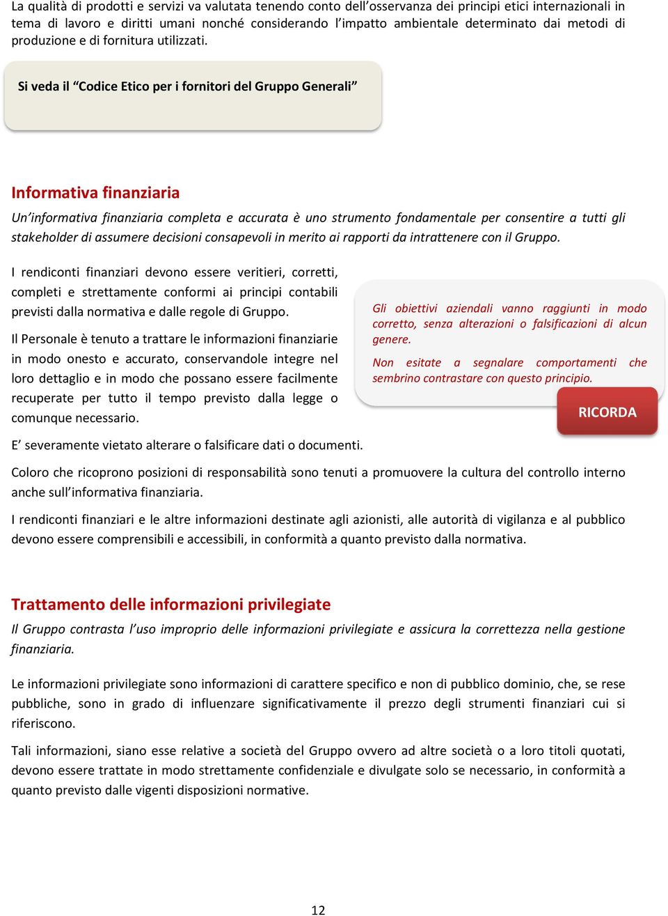 Si veda il Codice Etico per i fornitori del Gruppo Generali Informativa finanziaria Un informativa finanziaria completa e accurata è uno strumento fondamentale per consentire a tutti gli stakeholder