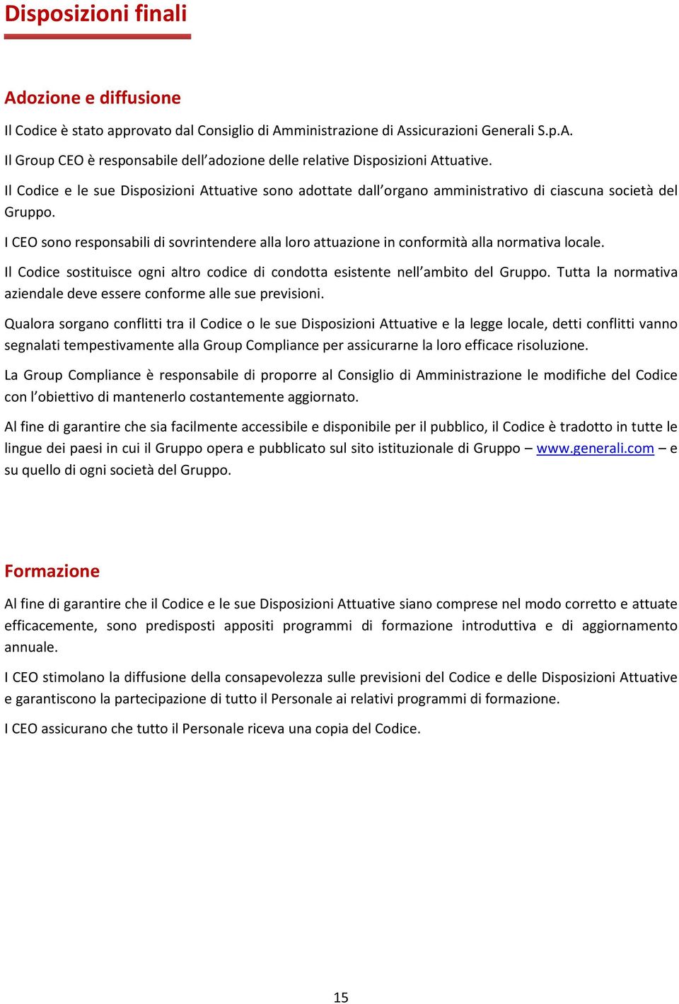 I CEO sono responsabili di sovrintendere alla loro attuazione in conformità alla normativa locale. Il Codice sostituisce ogni altro codice di condotta esistente nell ambito del Gruppo.