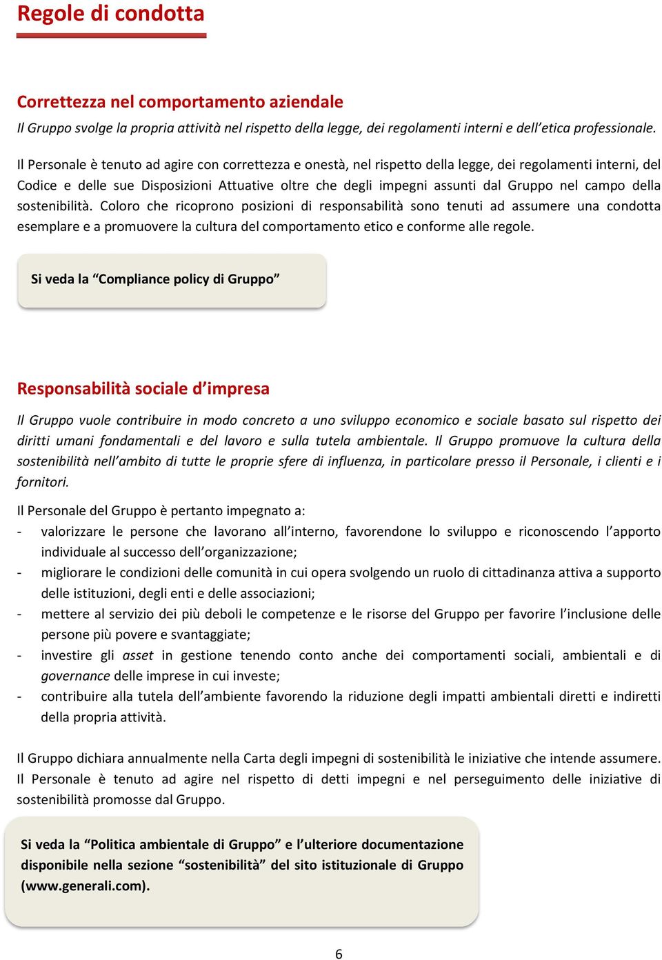 nel campo della sostenibilità. Coloro che ricoprono posizioni di responsabilità sono tenuti ad assumere una condotta esemplare e a promuovere la cultura del comportamento etico e conforme alle regole.