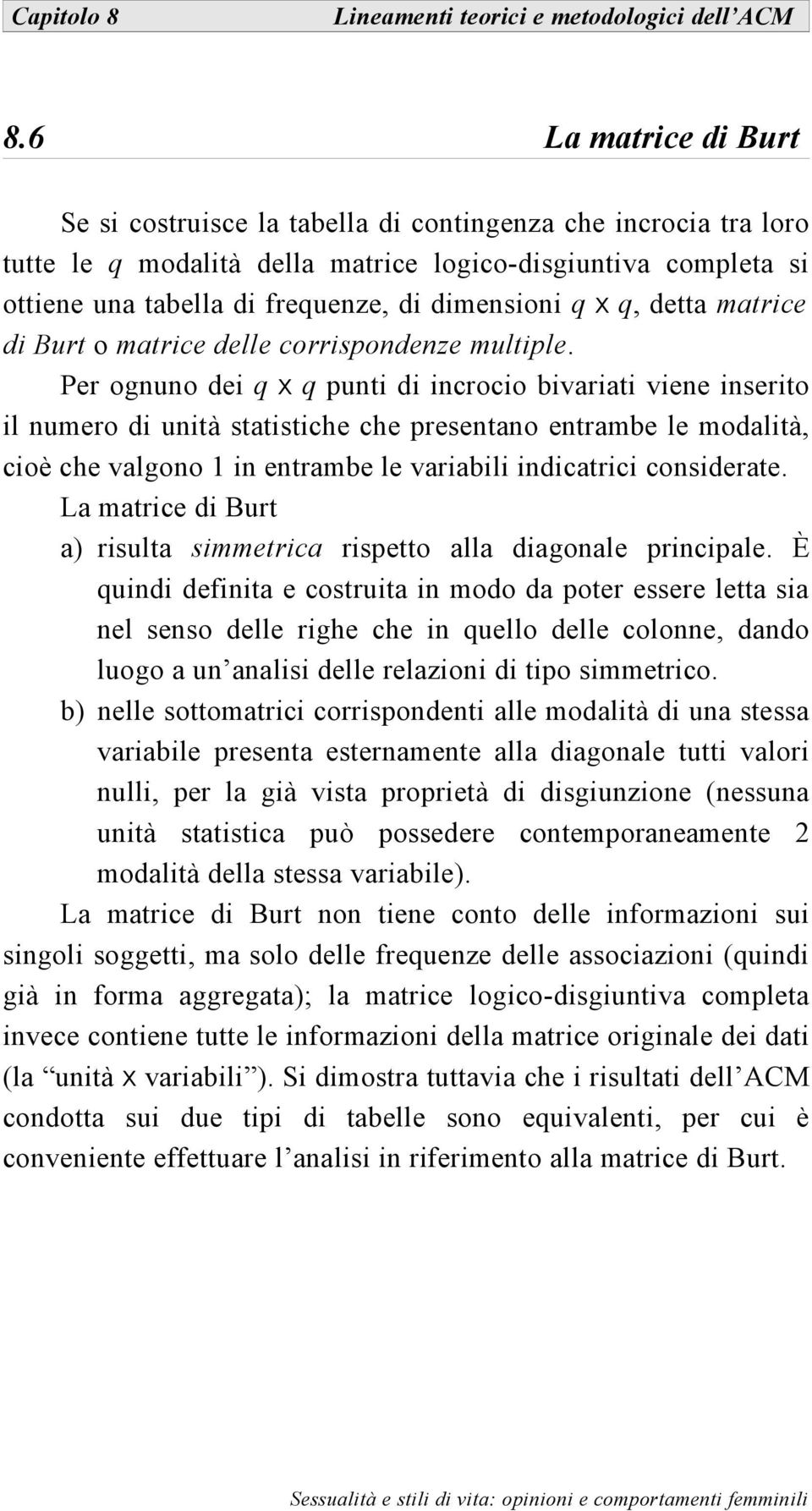 Per ognuno de q x q punt d ncroco bvarat vene nserto l numero d untà statstche che presentano entrambe le modaltà, coè che valgono 1 n entrambe le varabl ndcatrc consderate.