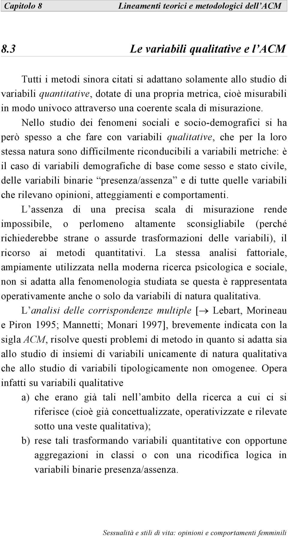 Nello studo de enomen socal e soco-demograc s ha però spesso a che are con varabl qualtatve, che per la loro stessa natura sono dclmente rconducbl a varabl metrche: è l caso d varabl demograche d