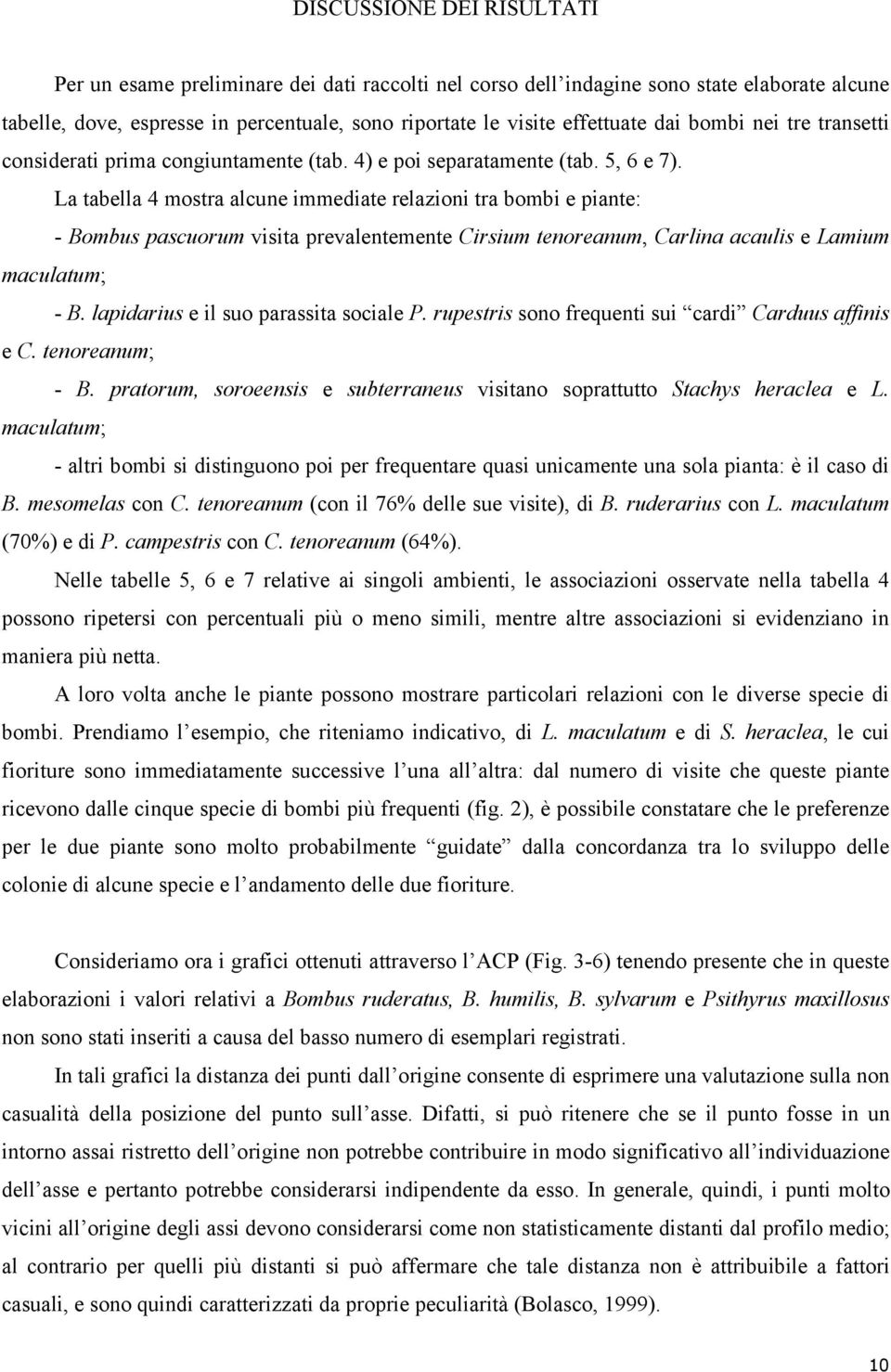 La tabella 4 mostra alcune immediate relazioni tra bombi e piante: - Bombus pascuorum visita prevalentemente Cirsium tenoreanum, Carlina acaulis e Lamium maculatum; - B.