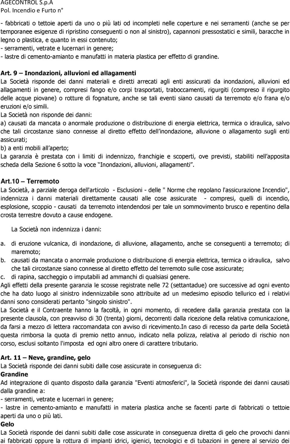 Art. 9 Inondazioni, alluvioni ed allagamenti La Società risponde dei danni materiali e diretti arrecati agli enti assicurati da inondazioni, alluvioni ed allagamenti in genere, compresi fango e/o