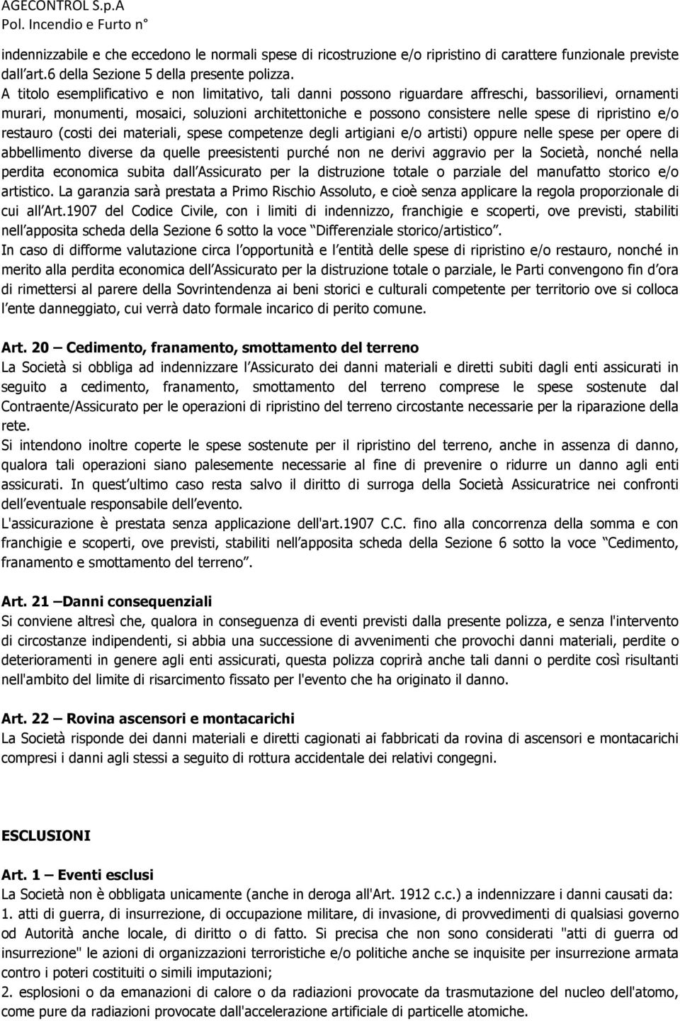 ripristino e/o restauro (costi dei materiali, spese competenze degli artigiani e/o artisti) oppure nelle spese per opere di abbellimento diverse da quelle preesistenti purché non ne derivi aggravio