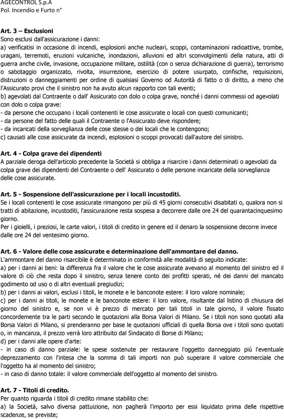 sabotaggio organizzato, rivolta, insurrezione, esercizio di potere usurpato, confische, requisizioni, distruzioni o danneggiamenti per ordine di qualsiasi Governo od Autorità di fatto o di diritto, a