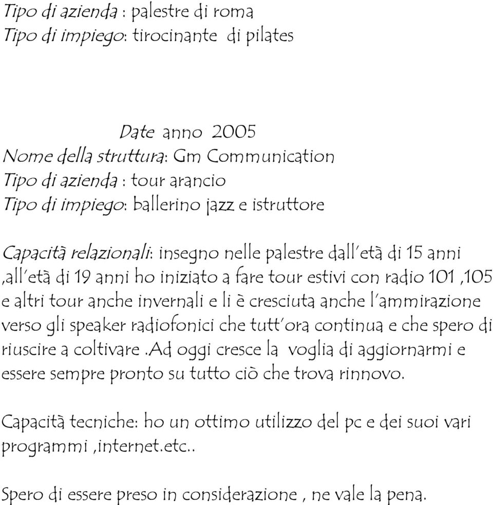 invernali e li è cresciuta anche l ammirazione verso gli speaker radiofonici che tutt ora continua e che spero di riuscire a coltivare.