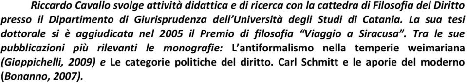 La sua tesi dottorale si è aggiudicata nel 2005 il Premio di filosofia Viaggio a Siracusa.