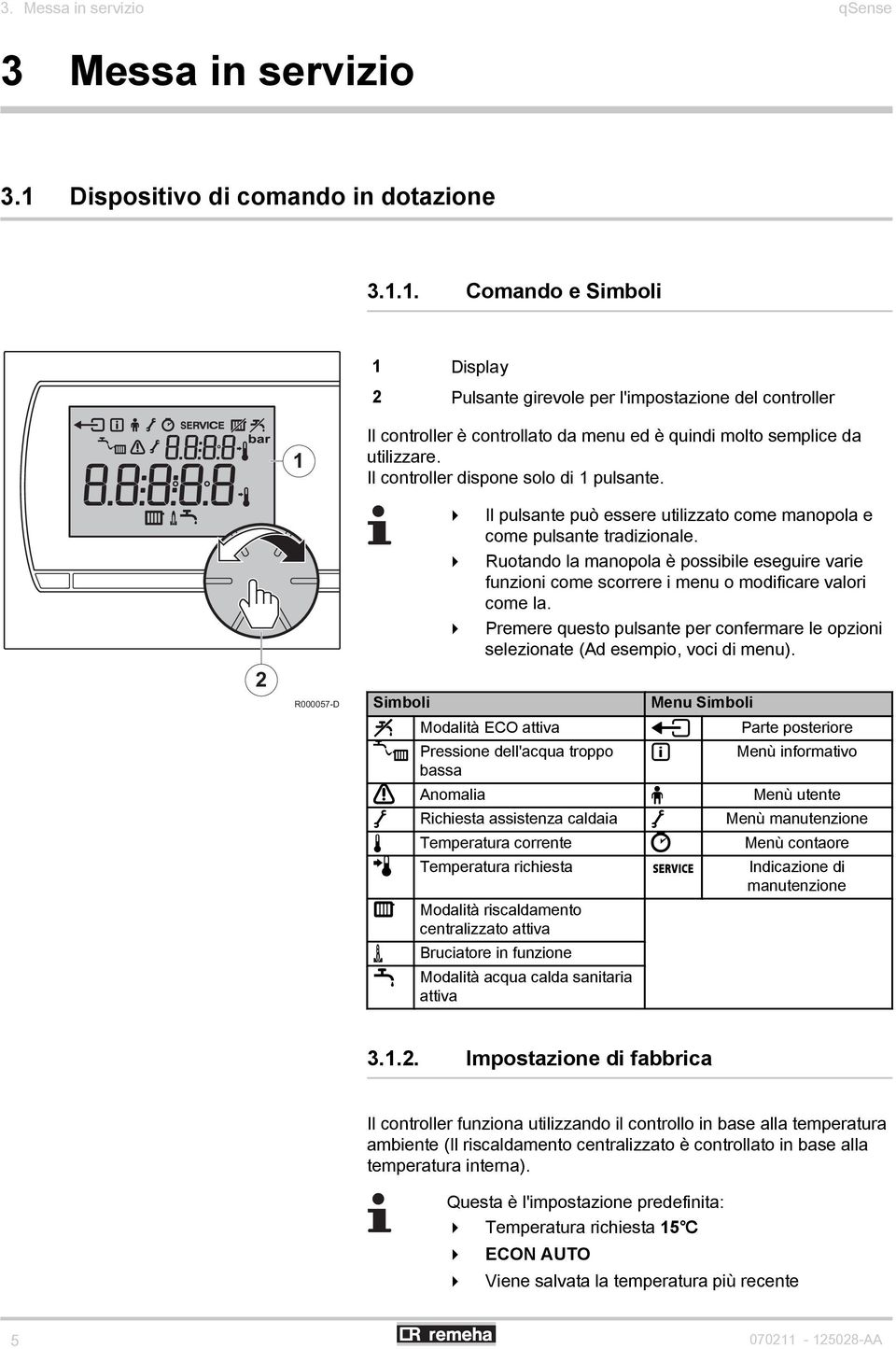 1. Comando e Simboli 1 Display 2 Pulsante girevole per l'impostazione del controller 2 1 R000057-D Il controller è controllato da menu ed è quindi molto semplice da utilizzare.