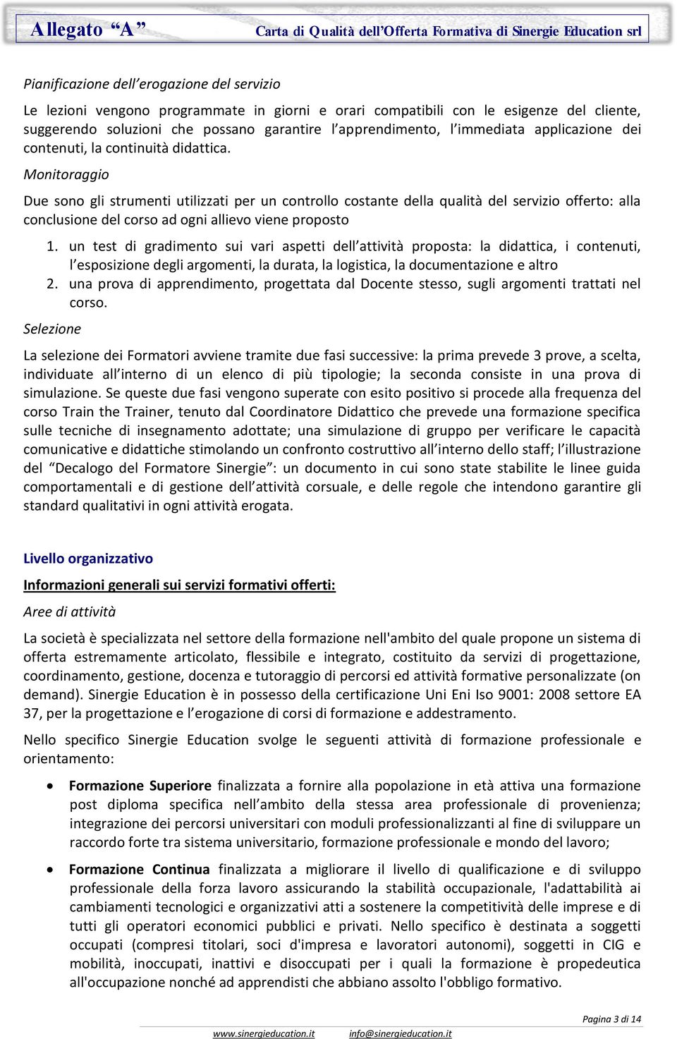 Monitoraggio Due sono gli strumenti utilizzati per un controllo costante della qualità del servizio offerto: alla conclusione del corso ad ogni allievo viene proposto 1.