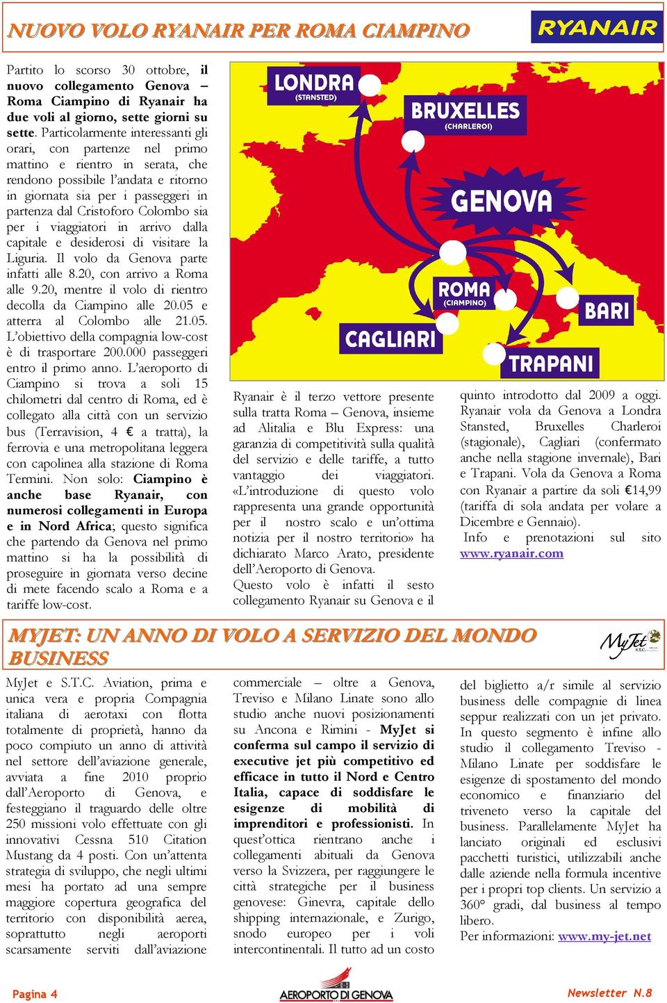 Colombo sia per i viaggiatori in arrivo dalla capitale e desiderosi di visitare la Liguria. Il volo da Genova parte infatti alle 8.20, con arrivo a Roma alle 9.