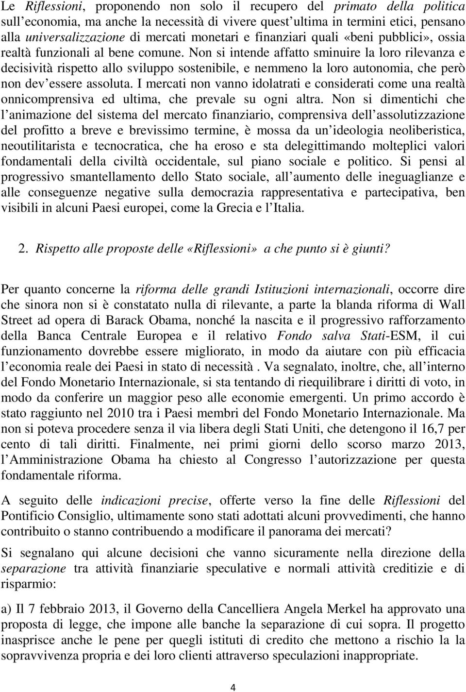 Non si intende affatto sminuire la loro rilevanza e decisività rispetto allo sviluppo sostenibile, e nemmeno la loro autonomia, che però non dev essere assoluta.