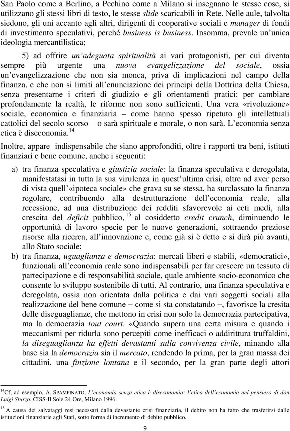 Insomma, prevale un unica ideologia mercantilistica; 5) ad offrire un adeguata spiritualità ai vari protagonisti, per cui diventa sempre più urgente una nuova evangelizzazione del sociale, ossia un