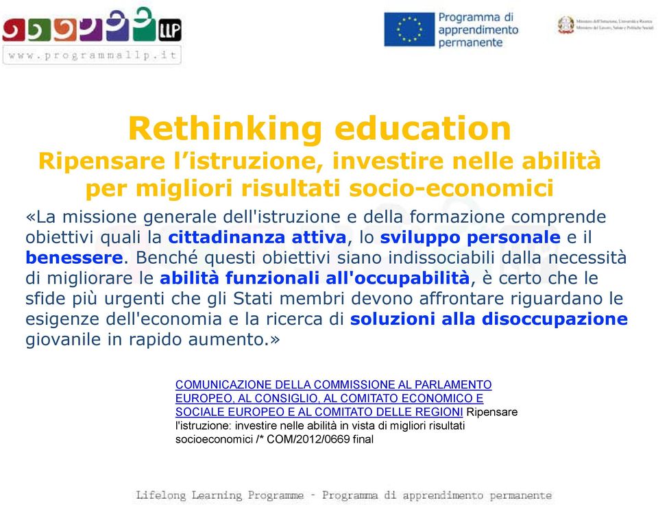 Benché questi obiettivi siano indissociabili dalla necessità di migliorare le abilità funzionali all'occupabilità, è certo che le sfide più urgenti che gli Stati membri devono affrontare riguardano