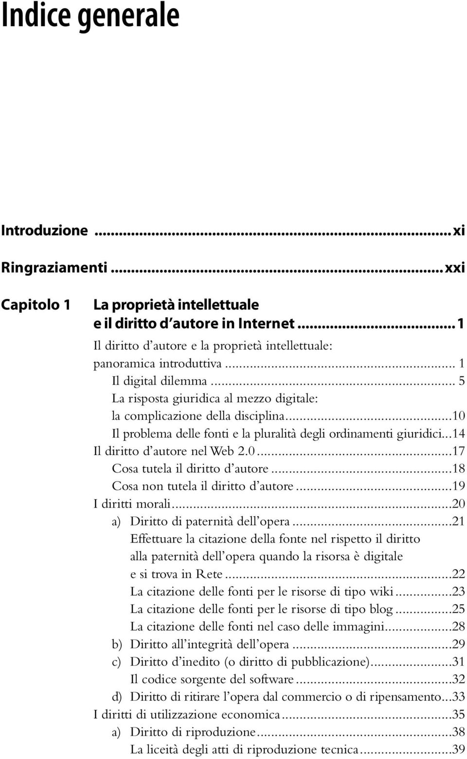 ..10 Il problema delle fonti e la pluralità degli ordinamenti giuridici...14 Il diritto d autore nel Web 2.0...17 Cosa tutela il diritto d autore...18 Cosa non tutela il diritto d autore.