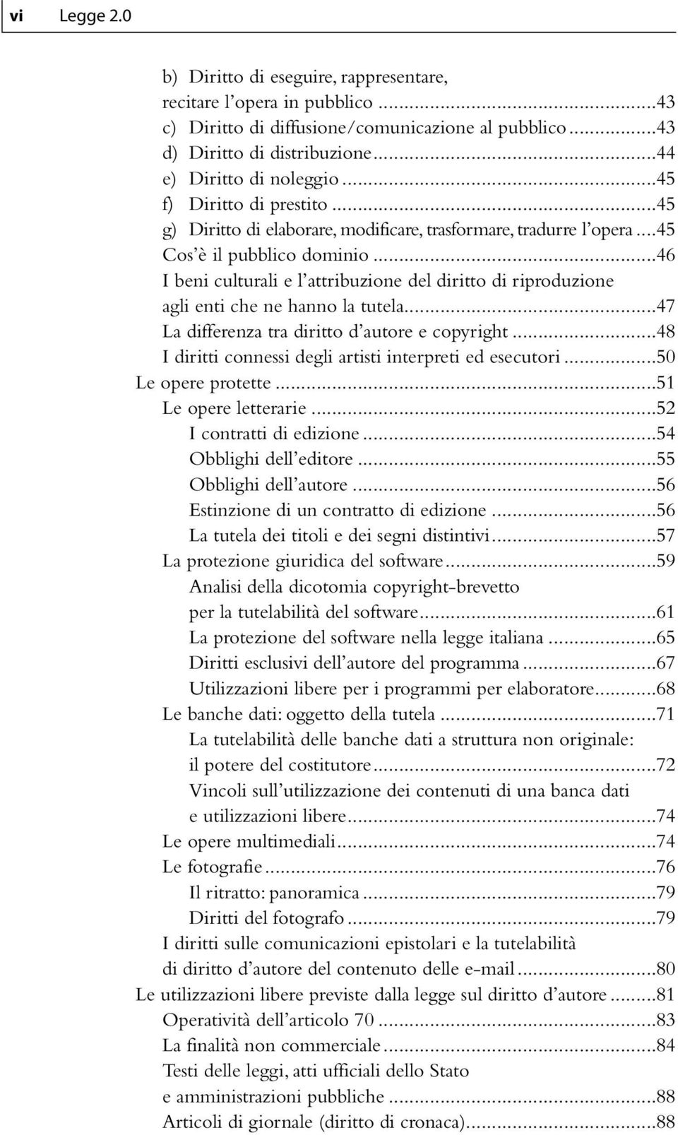 ..46 I beni culturali e l attribuzione del diritto di riproduzione agli enti che ne hanno la tutela...47 La differenza tra diritto d autore e copyright.