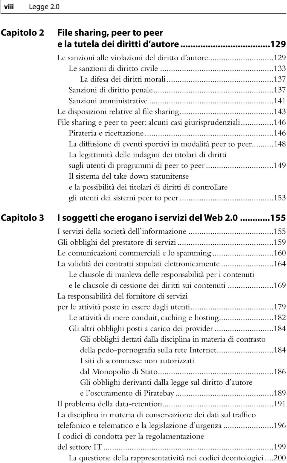 ..143 File sharing e peer to peer: alcuni casi giurisprudenziali...146 Pirateria e ricettazione...146 La diffusione di eventi sportivi in modalità peer to peer.