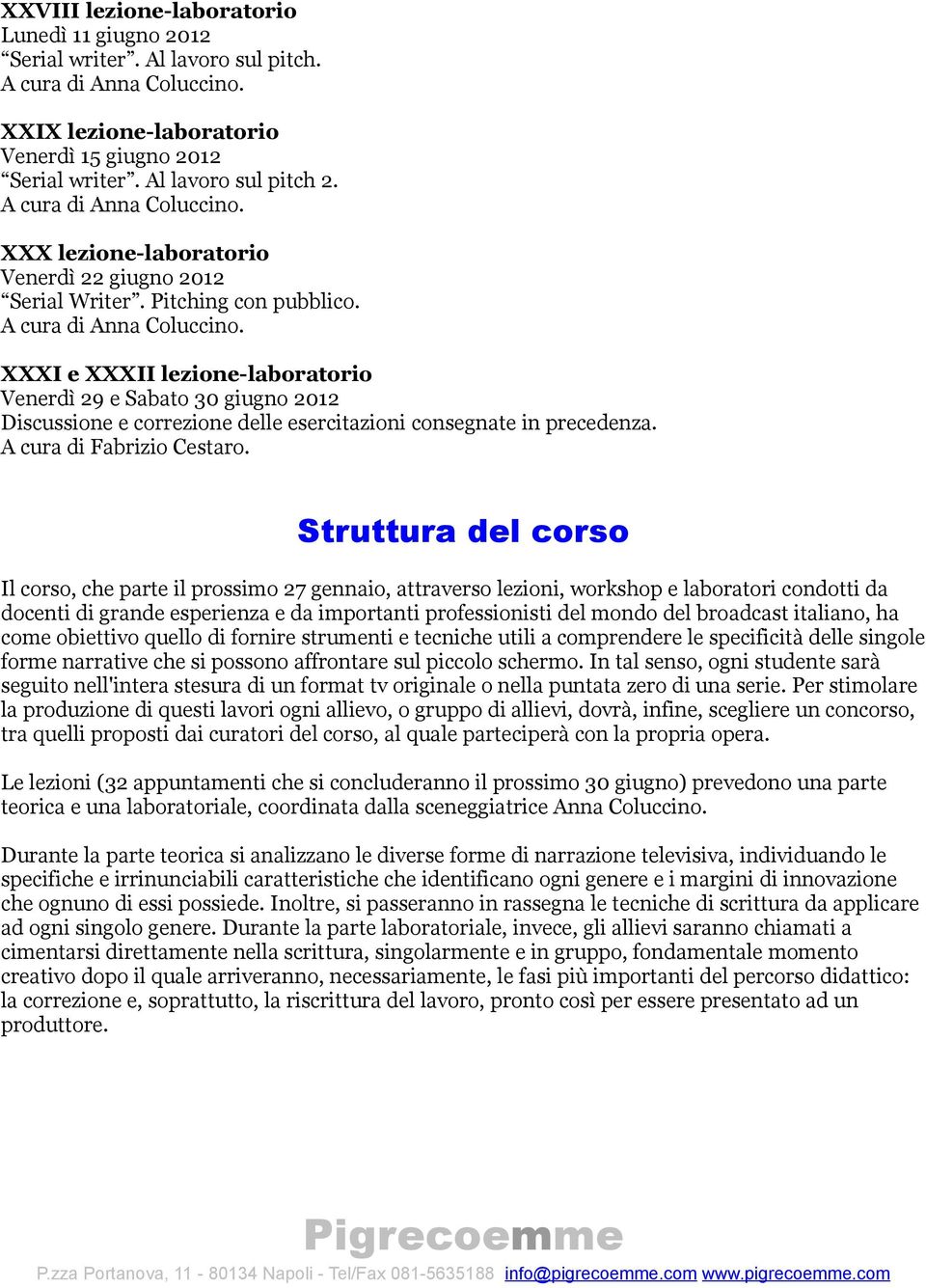 XXXI e XXXII lezione-laboratorio Venerdì 29 e Sabato 30 giugno 2012 Discussione e correzione delle esercitazioni consegnate in precedenza. A cura di Fabrizio Cestaro.