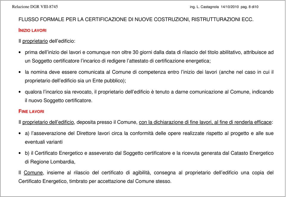 incarico di redigere l attestato di certificazione energetica; la nomina deve essere comunicata al Comune di competenza entro l inizio dei lavori (anche nel caso in cui il proprietario dell edificio