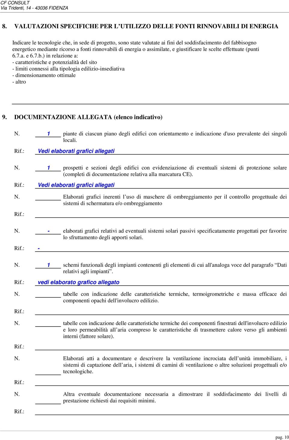 DOCUMENTAZIONE ALLEGATA (elenco indicativo) N. 1 piante di ciascun piano degli edifici con orientamento e indicazione d'uso prevalente dei singoli locali. Vedi elaborati grafici allegati N.