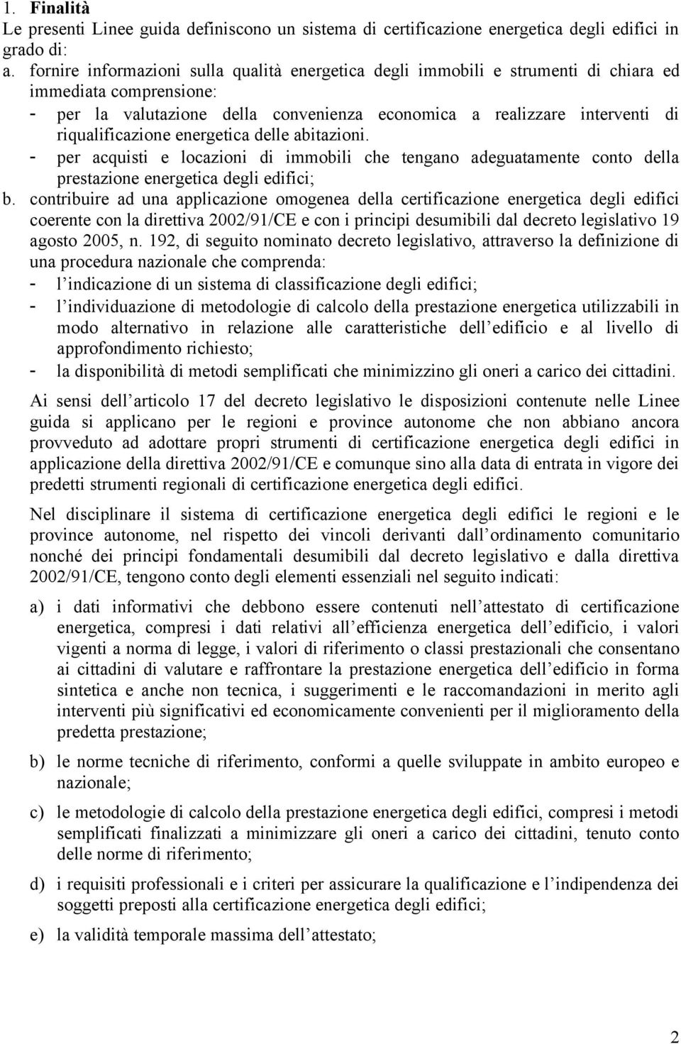 riqualificazione energetica delle abitazioni. - per acquisti e locazioni di immobili che tengano adeguatamente conto della prestazione energetica degli edifici; b.