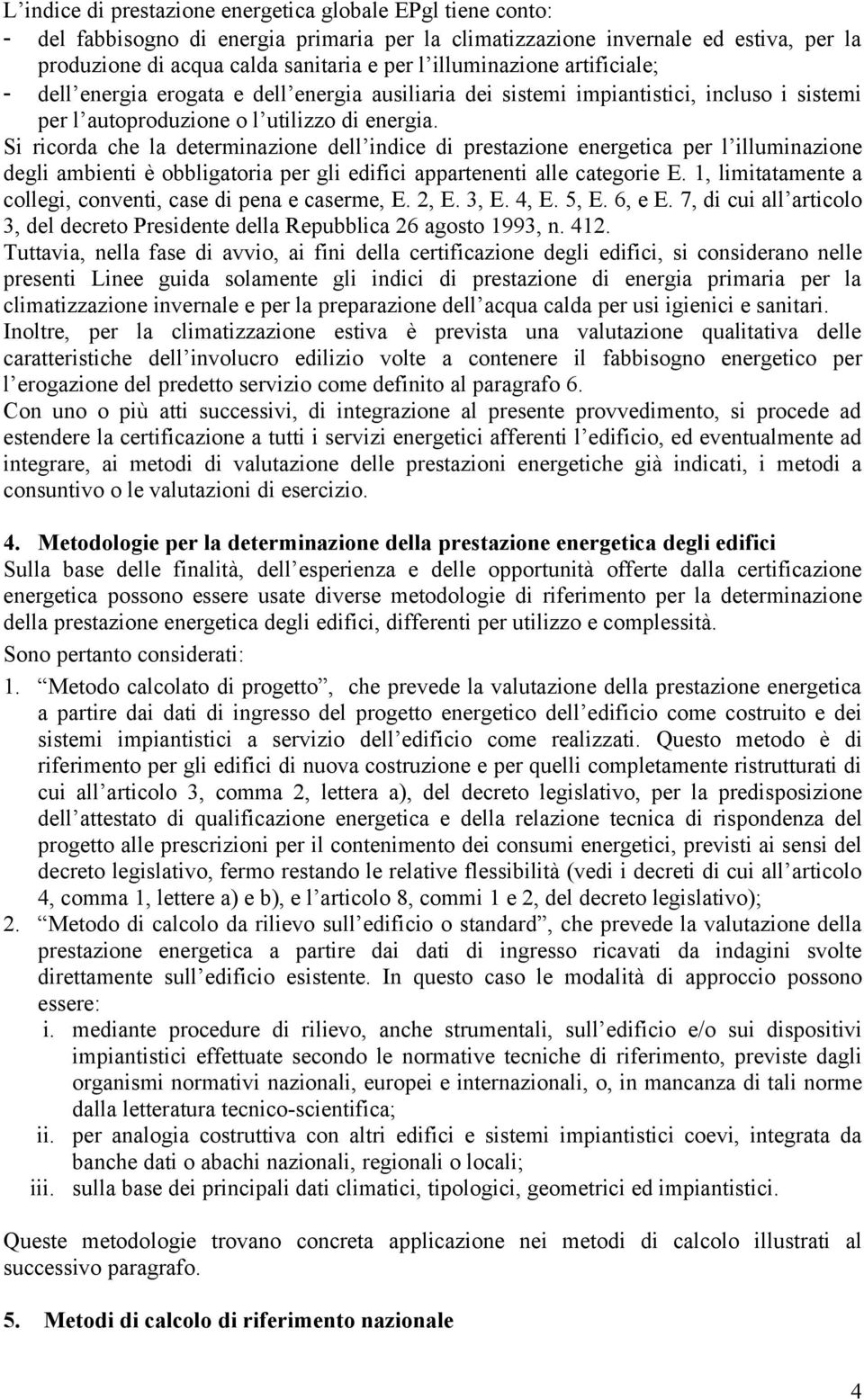 Si ricorda che la determinazione dell indice di prestazione energetica per l illuminazione degli ambienti è obbligatoria per gli edifici appartenenti alle categorie E.